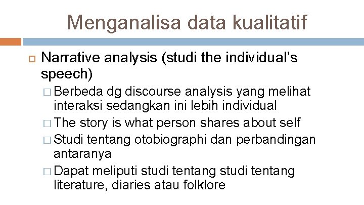 Menganalisa data kualitatif Narrative analysis (studi the individual’s speech) � Berbeda dg discourse analysis