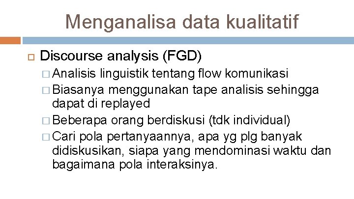 Menganalisa data kualitatif Discourse analysis (FGD) � Analisis linguistik tentang flow komunikasi � Biasanya
