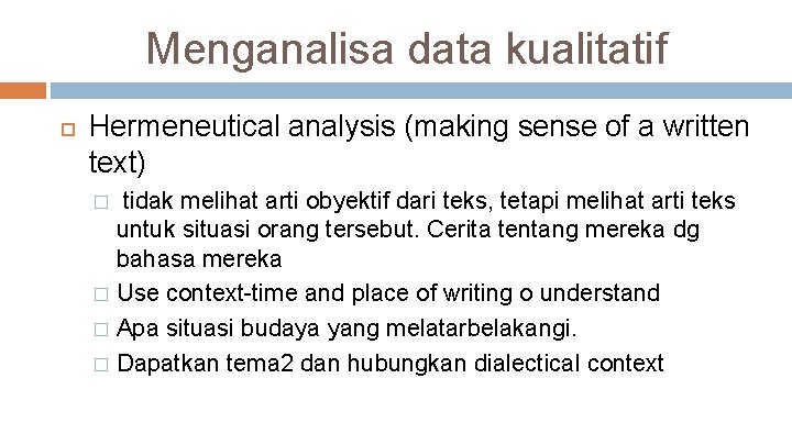 Menganalisa data kualitatif Hermeneutical analysis (making sense of a written text) tidak melihat arti