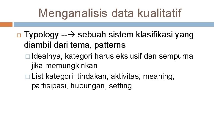 Menganalisis data kualitatif Typology -- sebuah sistem klasifikasi yang diambil dari tema, patterns �