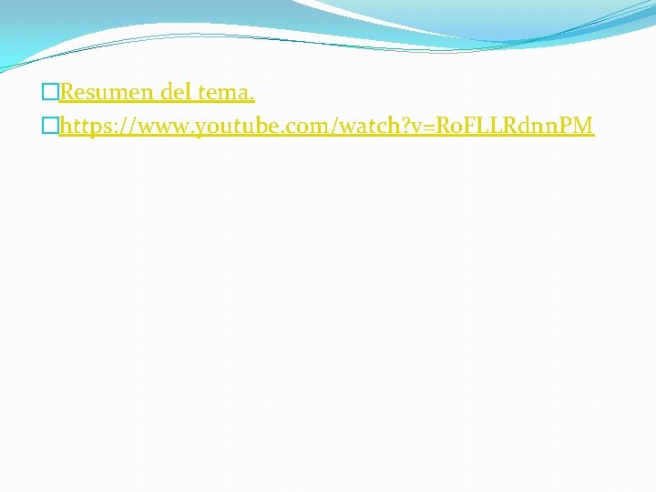 �Resumen del tema. �https: //www. youtube. com/watch? v=R 0 FLLRdnn. PM 