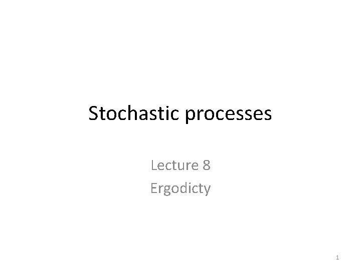 Stochastic processes Lecture 8 Ergodicty 1 