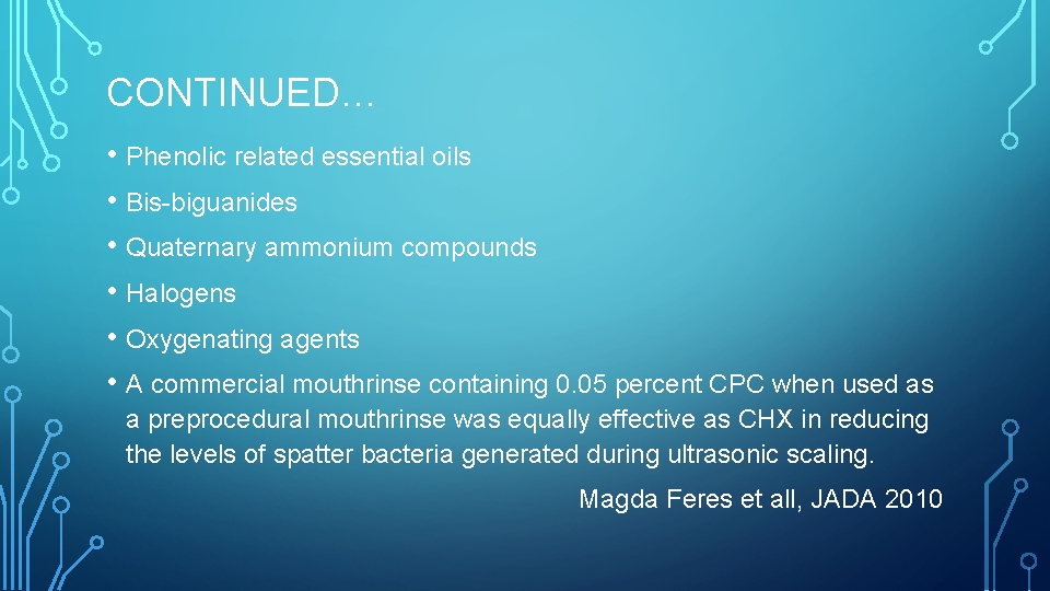 CONTINUED… • Phenolic related essential oils • Bis-biguanides • Quaternary ammonium compounds • Halogens