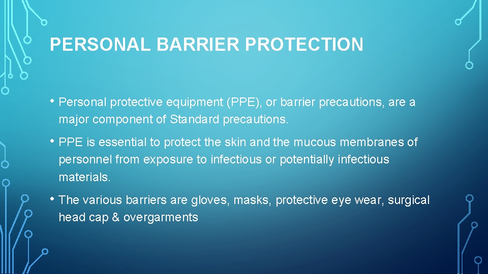 PERSONAL BARRIER PROTECTION • Personal protective equipment (PPE), or barrier precautions, are a major