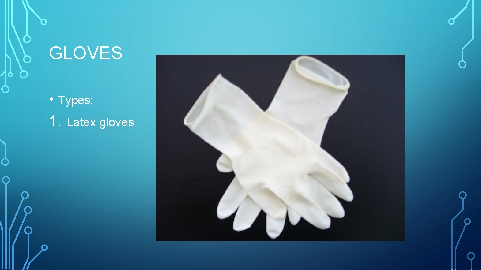 GLOVES • Types: 1. Latex gloves 