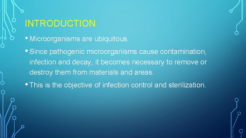 INTRODUCTION • Microorganisms are ubiquitous. • Since pathogenic microorganisms cause contamination, infection and decay,