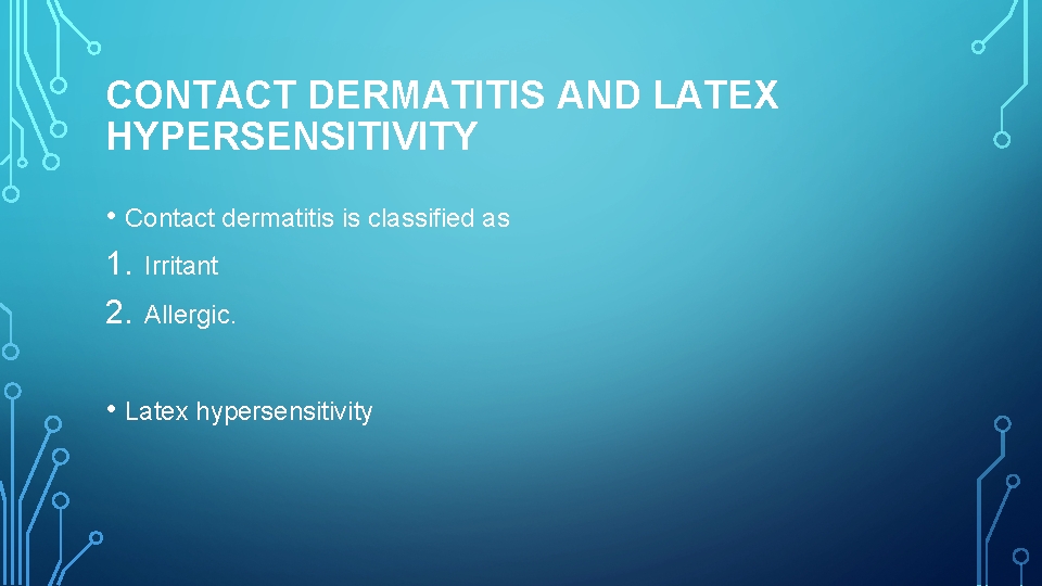 CONTACT DERMATITIS AND LATEX HYPERSENSITIVITY • Contact dermatitis is classified as 1. Irritant 2.