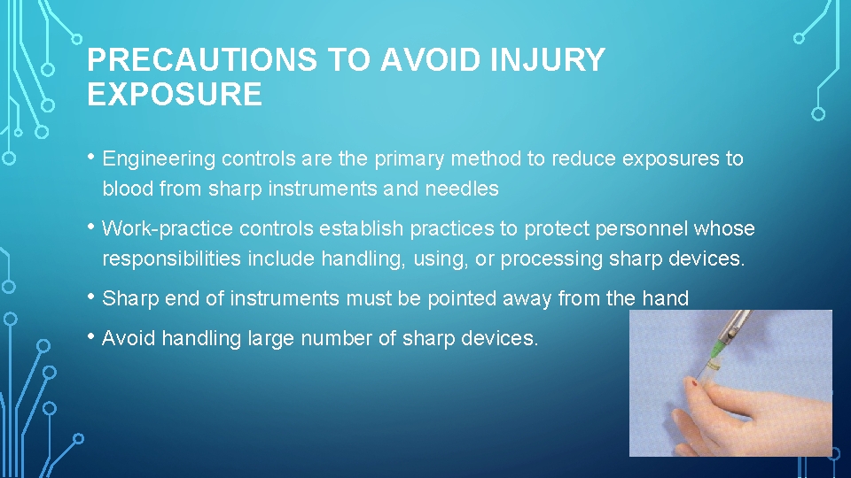 PRECAUTIONS TO AVOID INJURY EXPOSURE • Engineering controls are the primary method to reduce