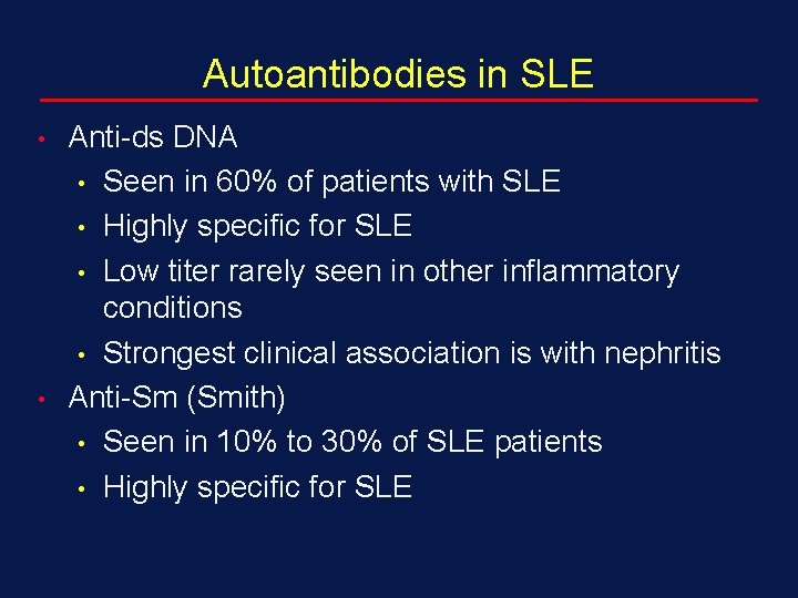 Autoantibodies in SLE • • Anti-ds DNA • Seen in 60% of patients with