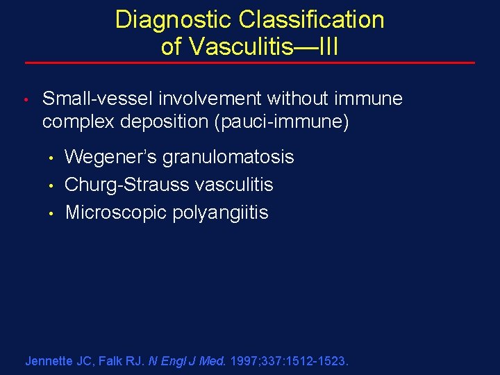 Diagnostic Classification of Vasculitis—III • Small-vessel involvement without immune complex deposition (pauci-immune) • •