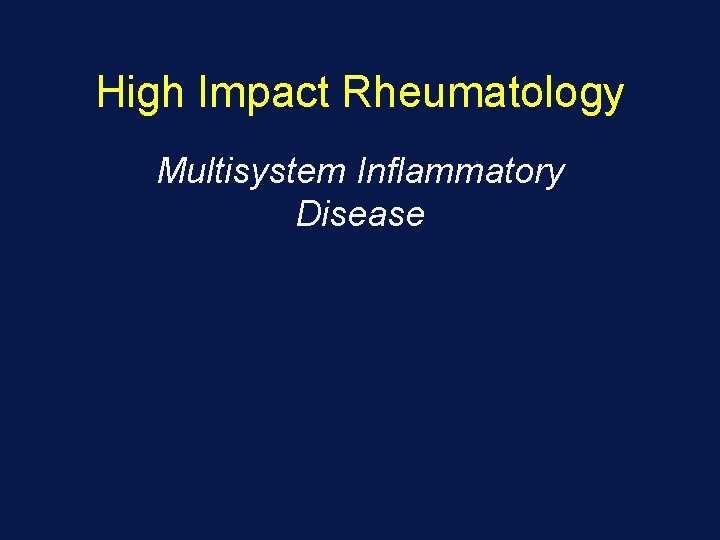 High Impact Rheumatology Multisystem Inflammatory Disease 