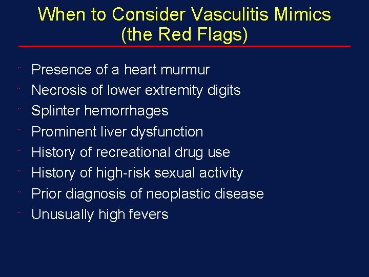 When to Consider Vasculitis Mimics (the Red Flags) ˜ ˜ ˜ ˜ Presence of