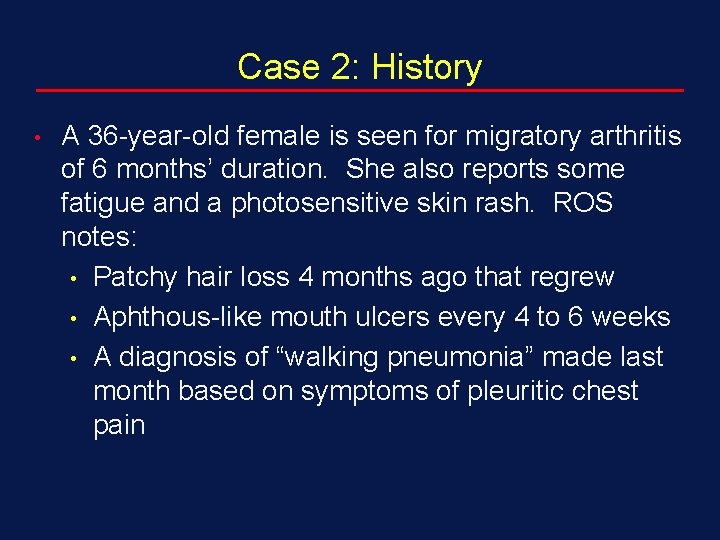 Case 2: History • A 36 -year-old female is seen for migratory arthritis of