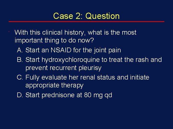 Case 2: Question ˜ With this clinical history, what is the most important thing