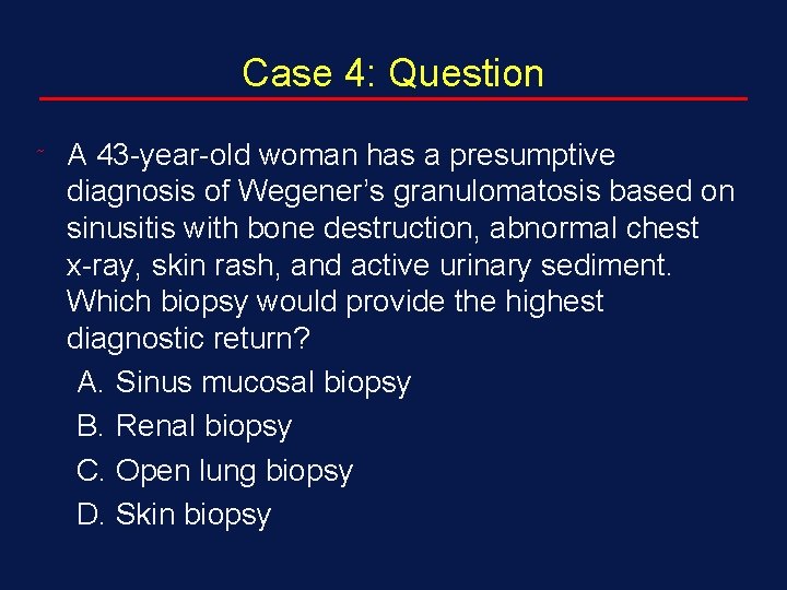 Case 4: Question ˜ A 43 -year-old woman has a presumptive diagnosis of Wegener’s