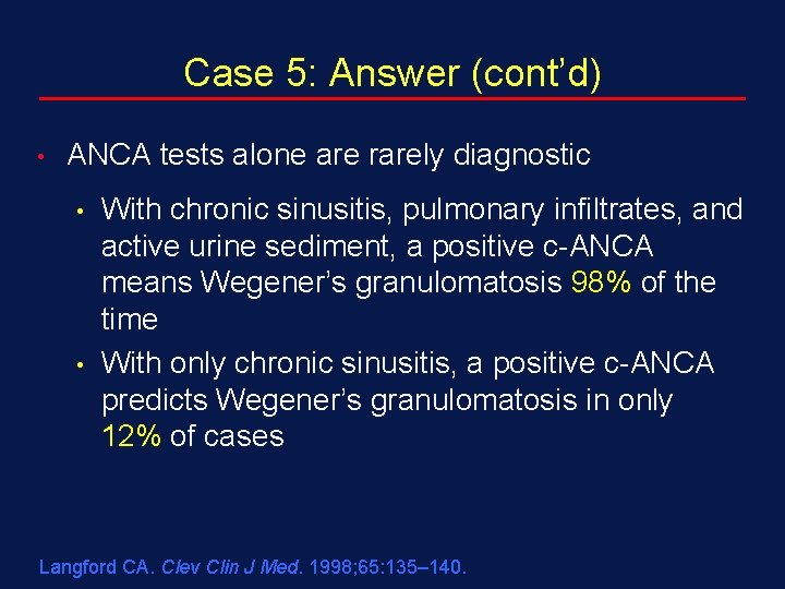Case 5: Answer (cont’d) • ANCA tests alone are rarely diagnostic • • With