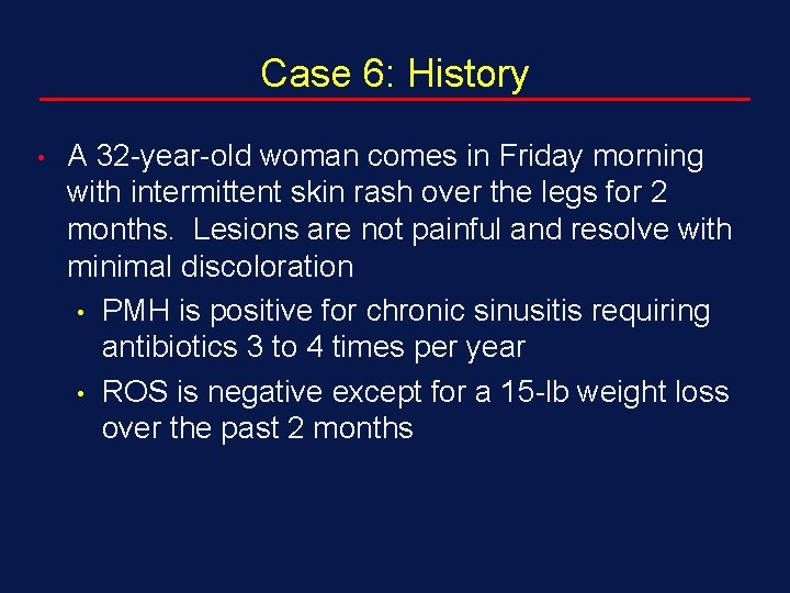 Case 6: History • A 32 -year-old woman comes in Friday morning with intermittent