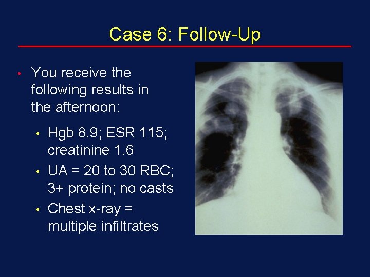 Case 6: Follow-Up • You receive the following results in the afternoon: • •