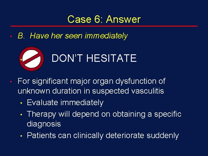 Case 6: Answer • B. Have her seen immediately • • DON’T HESITATE For