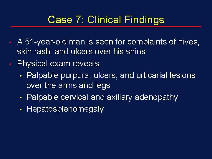 Case 7: Clinical Findings • • A 51 -year-old man is seen for complaints