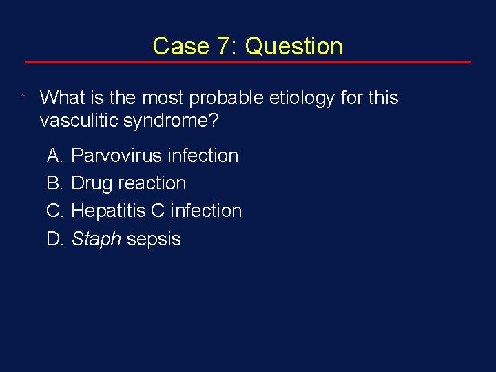 Case 7: Question ˜ What is the most probable etiology for this vasculitic syndrome?