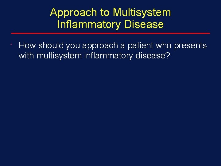 Approach to Multisystem Inflammatory Disease ˜ How should you approach a patient who presents