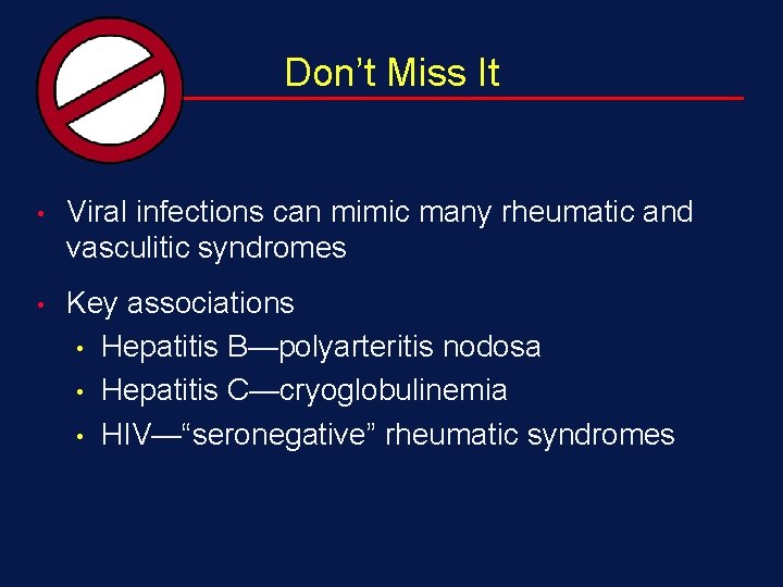 Don’t Miss It • Viral infections can mimic many rheumatic and vasculitic syndromes •