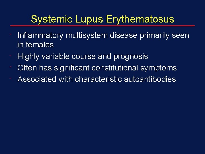 Systemic Lupus Erythematosus ˜ ˜ Inflammatory multisystem disease primarily seen in females Highly variable