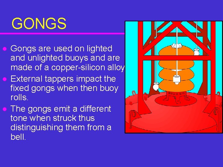 GONGS l l l Gongs are used on lighted and unlighted buoys and are