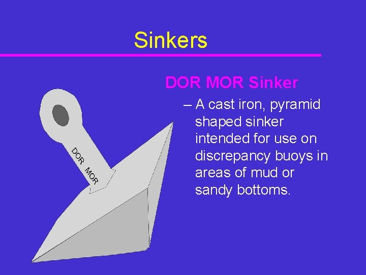 Sinkers DOR MOR Sinker – A cast iron, pyramid shaped sinker intended for use