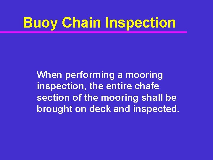 Buoy Chain Inspection When performing a mooring inspection, the entire chafe section of the