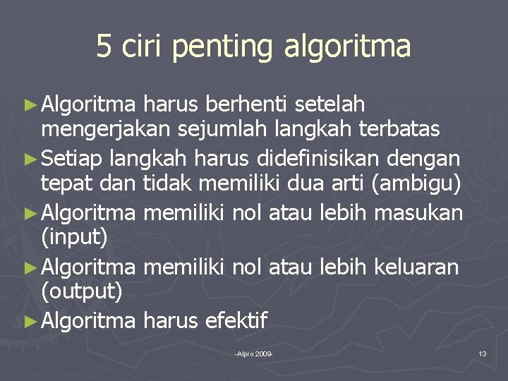 5 ciri penting algoritma ► Algoritma harus berhenti setelah mengerjakan sejumlah langkah terbatas ►