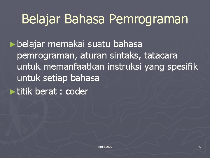 Belajar Bahasa Pemrograman ► belajar memakai suatu bahasa pemrograman, aturan sintaks, tatacara untuk memanfaatkan