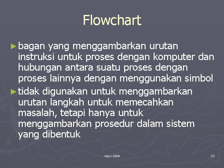 Flowchart ► bagan yang menggambarkan urutan instruksi untuk proses dengan komputer dan hubungan antara