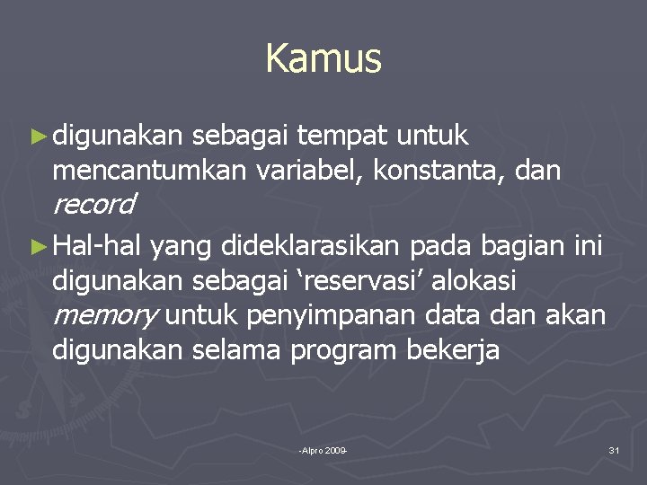 Kamus ► digunakan sebagai tempat untuk mencantumkan variabel, konstanta, dan record ► Hal-hal yang