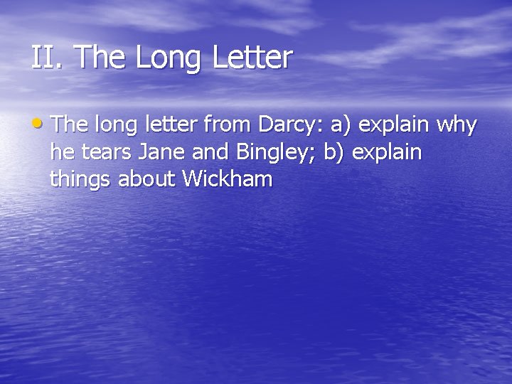 II. The Long Letter • The long letter from Darcy: a) explain why he