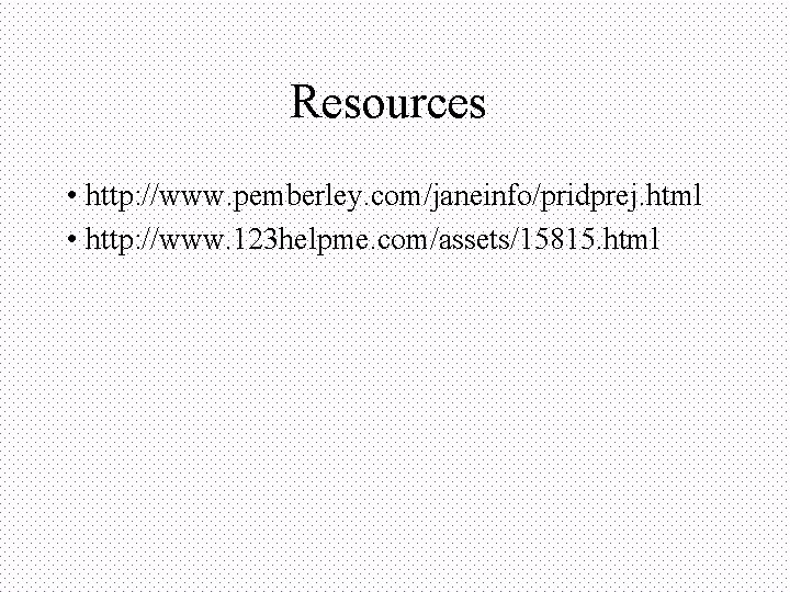 Resources • http: //www. pemberley. com/janeinfo/pridprej. html • http: //www. 123 helpme. com/assets/15815. html