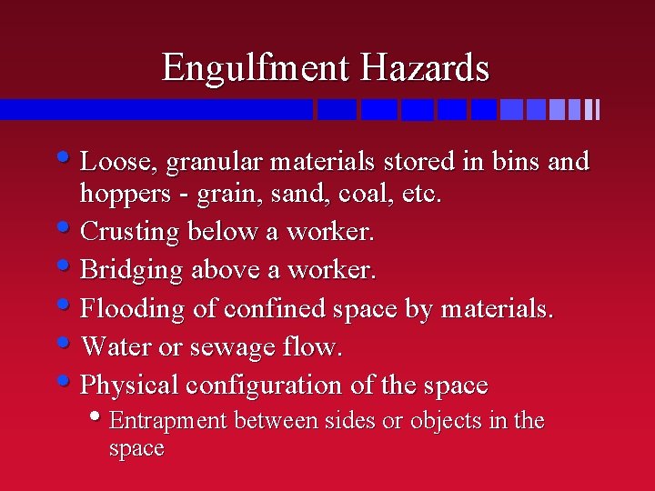 Engulfment Hazards • Loose, granular materials stored in bins and hoppers - grain, sand,