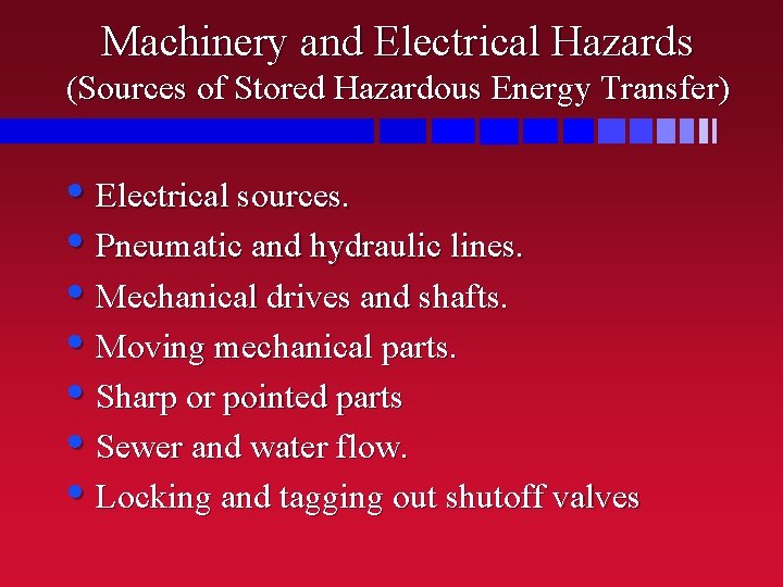 Machinery and Electrical Hazards (Sources of Stored Hazardous Energy Transfer) • Electrical sources. •