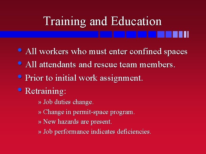 Training and Education • All workers who must enter confined spaces • All attendants