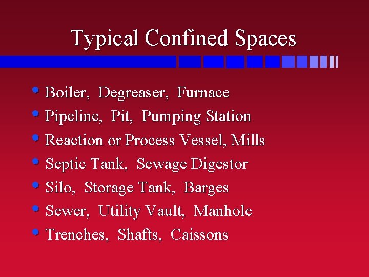 Typical Confined Spaces • Boiler, Degreaser, Furnace • Pipeline, Pit, Pumping Station • Reaction