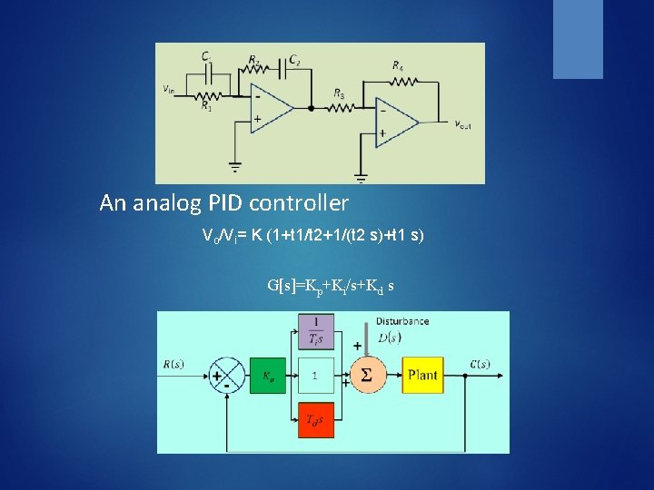 An analog PID controller Vo/Vi= K (1+t 1/t 2+1/(t 2 s)+t 1 s) G[s]=Kp+Ki/s+Kd