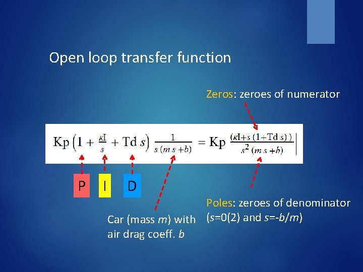 Open loop transfer function Zeros: zeroes of numerator P I D Poles: zeroes of