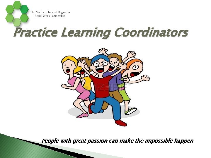 Practice Learning Coordinators People with great passion can make the impossible happen Practice Learning Coordinators People with great passion can make the impossible happen