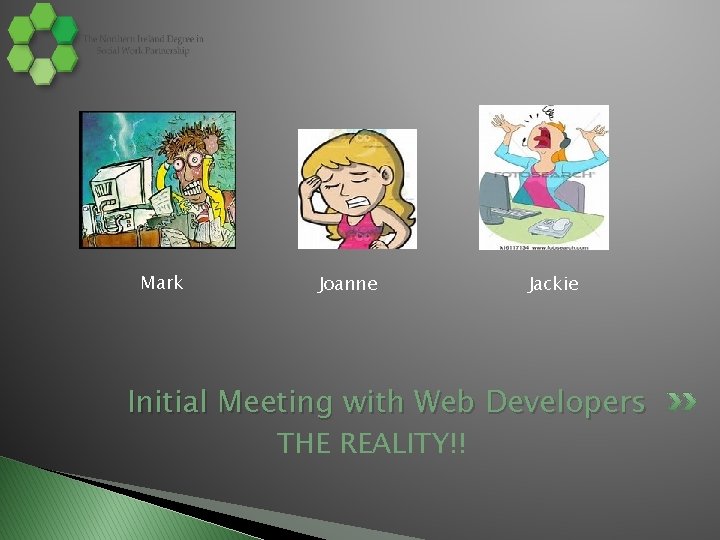 Mark Joanne Jackie Initial Meeting with Web Developers THE REALITY!! Mark Joanne Jackie Initial Meeting with Web Developers THE REALITY!!