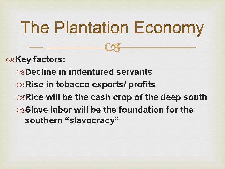 The Plantation Economy Key factors: Decline in indentured servants Rise in tobacco exports/ profits