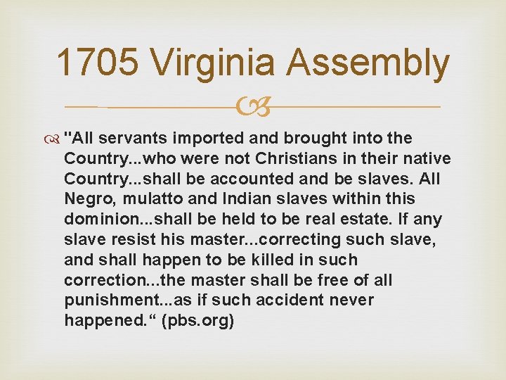 1705 Virginia Assembly "All servants imported and brought into the Country. . . who