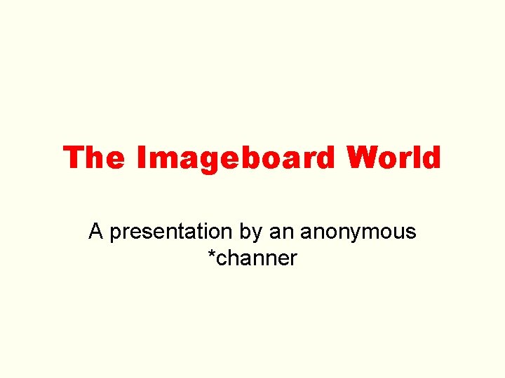 The Imageboard World A presentation by an anonymous *channer 