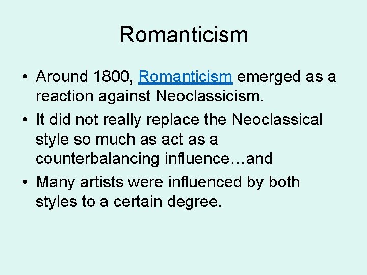 Romanticism • Around 1800, Romanticism emerged as a reaction against Neoclassicism. • It did