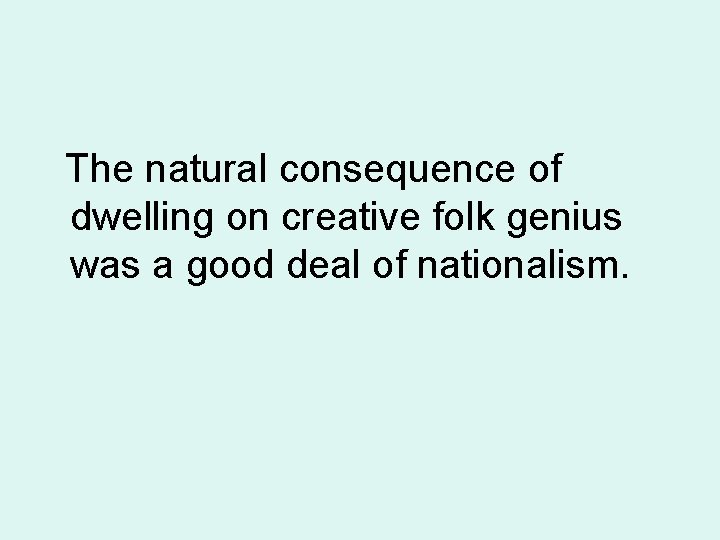 The natural consequence of dwelling on creative folk genius was a good deal of